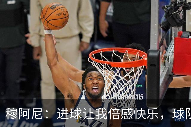 穆阿尼：进球让我倍感快乐，球队逆转展现了我们的韧性